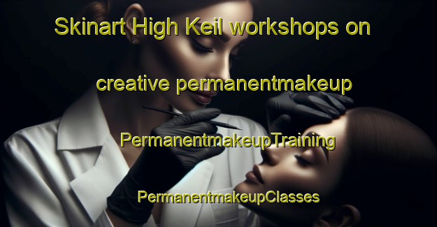 Skinart High Keil workshops on creative permanentmakeup | #PermanentmakeupTraining #PermanentmakeupClasses #SkinartTraining-United Kingdom