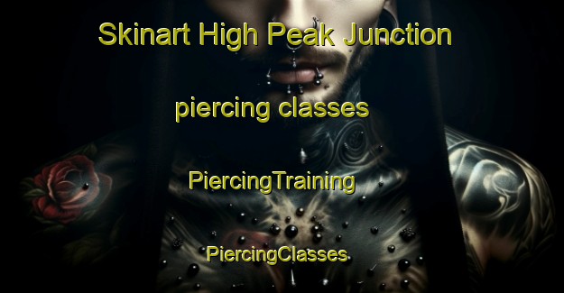 Skinart High Peak Junction piercing classes | PiercingTraining | PiercingClasses | SkinartTraining-United Kingdom
