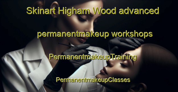 Skinart Higham Wood advanced permanentmakeup workshops | #PermanentmakeupTraining #PermanentmakeupClasses #SkinartTraining-United Kingdom