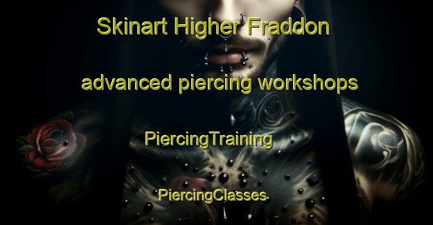 Skinart Higher Fraddon advanced piercing workshops | PiercingTraining | PiercingClasses | SkinartTraining-United Kingdom