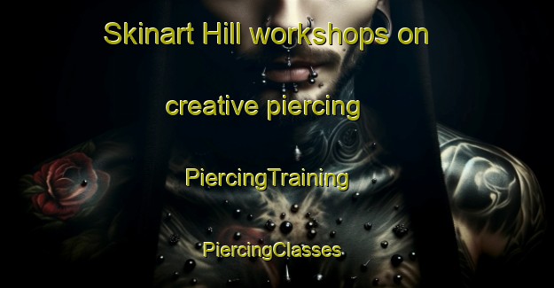 Skinart Hill workshops on creative piercing | PiercingTraining | PiercingClasses | SkinartTraining-United Kingdom