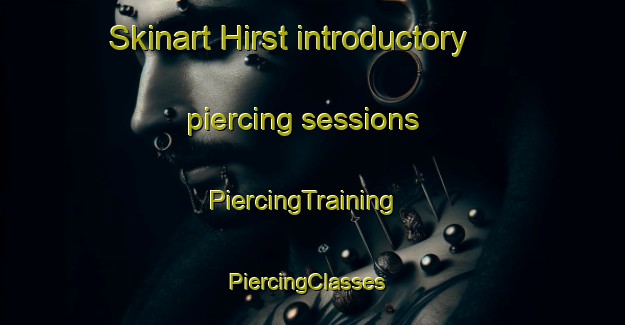 Skinart Hirst introductory piercing sessions | PiercingTraining | PiercingClasses | SkinartTraining-United Kingdom