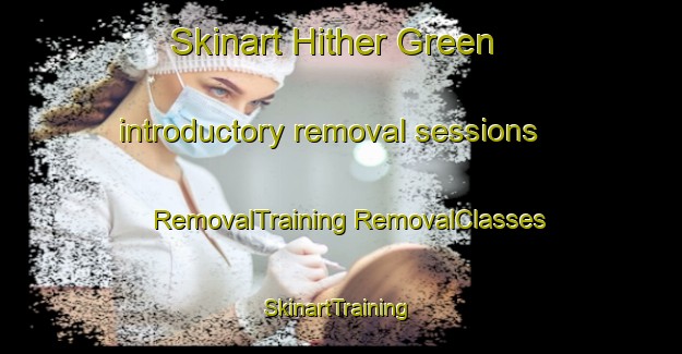 Skinart Hither Green introductory removal sessions | #RemovalTraining #RemovalClasses #SkinartTraining-United Kingdom