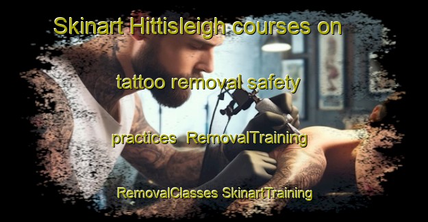 Skinart Hittisleigh courses on tattoo removal safety practices | #RemovalTraining #RemovalClasses #SkinartTraining-United Kingdom