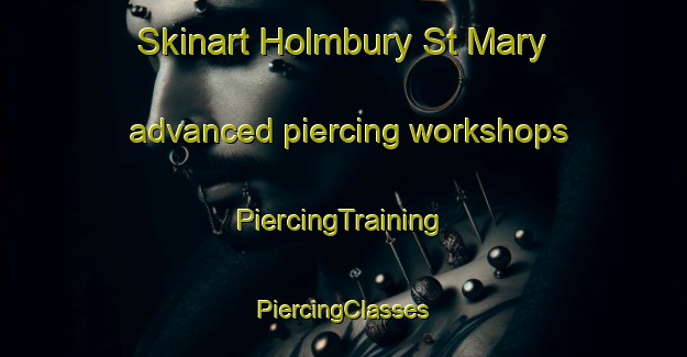 Skinart Holmbury St Mary advanced piercing workshops | #PiercingTraining #PiercingClasses #SkinartTraining-United Kingdom