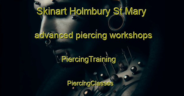 Skinart Holmbury St Mary advanced piercing workshops | PiercingTraining | PiercingClasses | SkinartTraining-United Kingdom