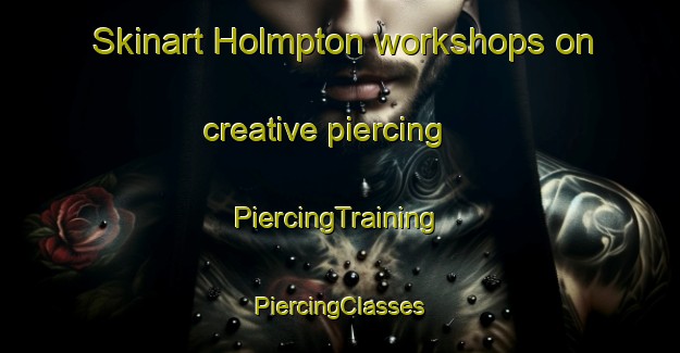 Skinart Holmpton workshops on creative piercing | #PiercingTraining #PiercingClasses #SkinartTraining-United Kingdom