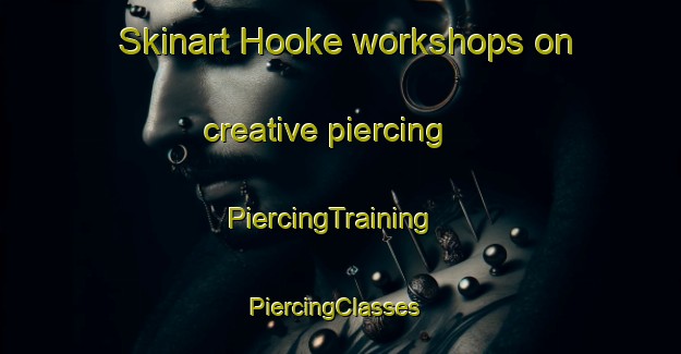 Skinart Hooke workshops on creative piercing | PiercingTraining | PiercingClasses | SkinartTraining-United Kingdom