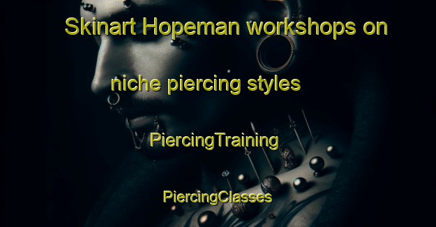 Skinart Hopeman workshops on niche piercing styles | #PiercingTraining #PiercingClasses #SkinartTraining-United Kingdom