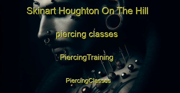 Skinart Houghton On The Hill piercing classes | PiercingTraining | PiercingClasses | SkinartTraining-United Kingdom