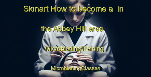 Skinart How to become a  in the Abbey Hill area | #MicrobladingTraining #MicrobladingClasses #SkinartTraining-United Kingdom