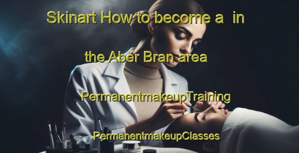 Skinart How to become a  in the Aber Bran area | #PermanentmakeupTraining #PermanentmakeupClasses #SkinartTraining-United Kingdom