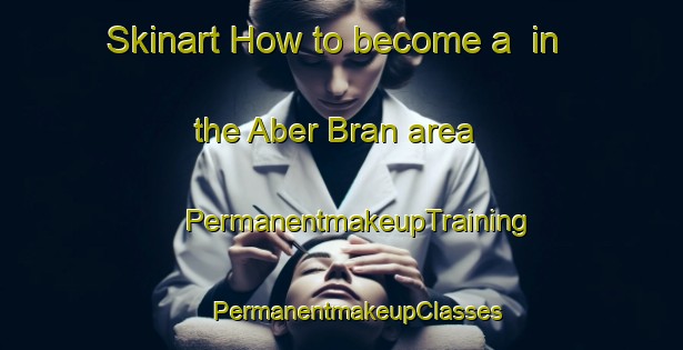 Skinart How to become a  in the Aber Bran area | #PermanentmakeupTraining #PermanentmakeupClasses #SkinartTraining-United Kingdom