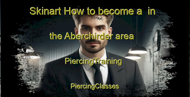 Skinart How to become a  in the Aberchirder area | #PiercingTraining #PiercingClasses #SkinartTraining-United Kingdom