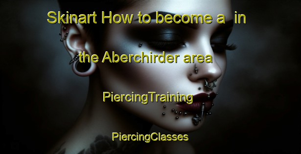 Skinart How to become a  in the Aberchirder area | #PiercingTraining #PiercingClasses #SkinartTraining-United Kingdom