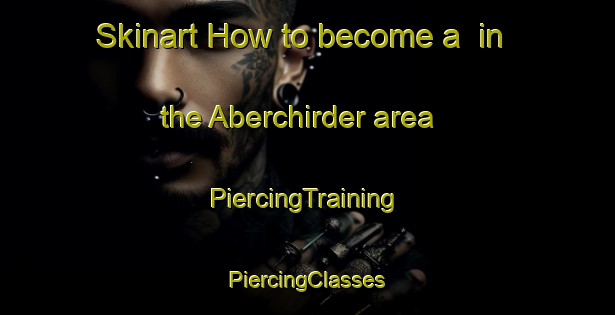 Skinart How to become a  in the Aberchirder area | #PiercingTraining #PiercingClasses #SkinartTraining-United Kingdom