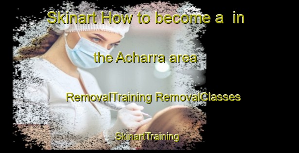 Skinart How to become a  in the Acharra area | #RemovalTraining #RemovalClasses #SkinartTraining-United Kingdom