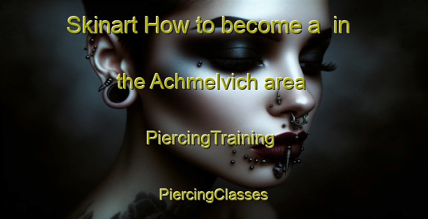 Skinart How to become a  in the Achmelvich area | #PiercingTraining #PiercingClasses #SkinartTraining-United Kingdom