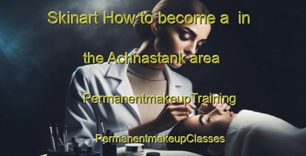 Skinart How to become a  in the Achnastank area | #PermanentmakeupTraining #PermanentmakeupClasses #SkinartTraining-United Kingdom