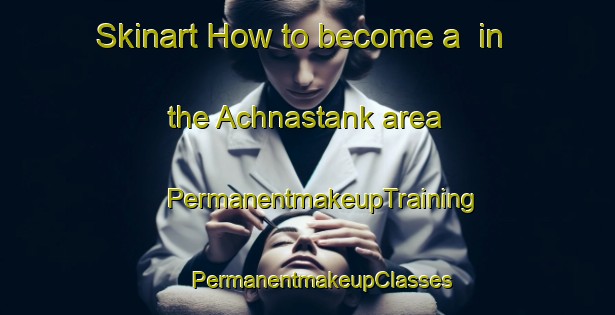 Skinart How to become a  in the Achnastank area | #PermanentmakeupTraining #PermanentmakeupClasses #SkinartTraining-United Kingdom