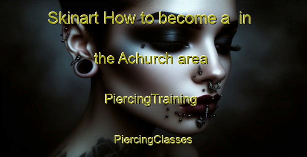 Skinart How to become a  in the Achurch area | #PiercingTraining #PiercingClasses #SkinartTraining-United Kingdom