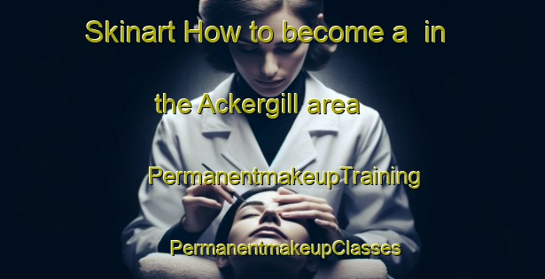 Skinart How to become a  in the Ackergill area | #PermanentmakeupTraining #PermanentmakeupClasses #SkinartTraining-United Kingdom