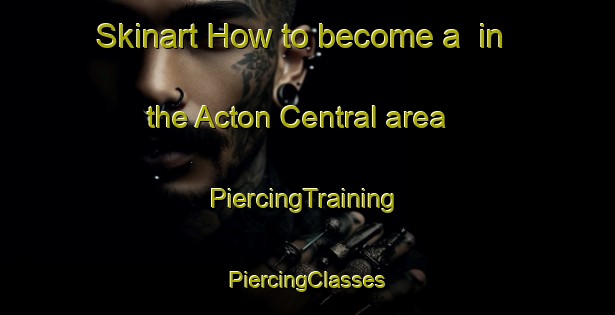 Skinart How to become a  in the Acton Central area | #PiercingTraining #PiercingClasses #SkinartTraining-United Kingdom