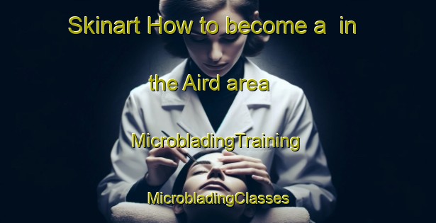 Skinart How to become a  in the Aird area | #MicrobladingTraining #MicrobladingClasses #SkinartTraining-United Kingdom