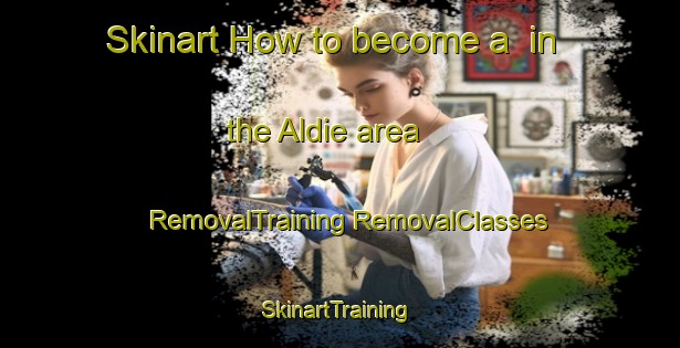 Skinart How to become a  in the Aldie area | #RemovalTraining #RemovalClasses #SkinartTraining-United Kingdom