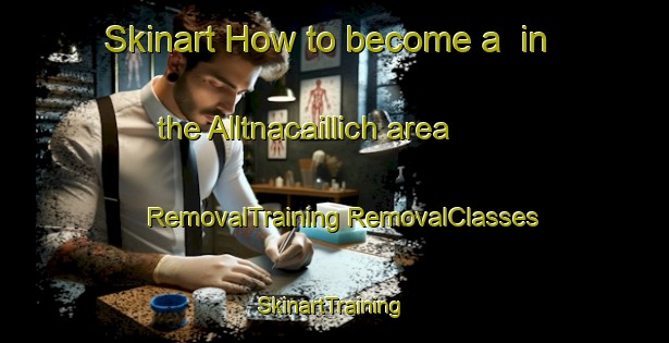 Skinart How to become a  in the Alltnacaillich area | #RemovalTraining #RemovalClasses #SkinartTraining-United Kingdom