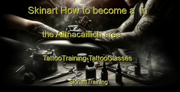 Skinart How to become a  in the Alltnacaillich area | #TattooTraining #TattooClasses #SkinartTraining-United Kingdom