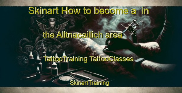 Skinart How to become a  in the Alltnacaillich area | #TattooTraining #TattooClasses #SkinartTraining-United Kingdom