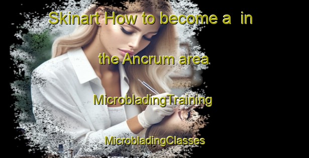 Skinart How to become a  in the Ancrum area | #MicrobladingTraining #MicrobladingClasses #SkinartTraining-United Kingdom