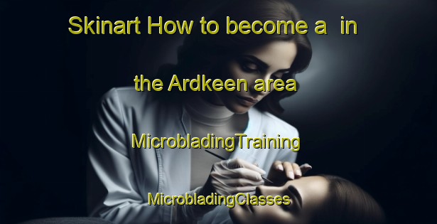 Skinart How to become a  in the Ardkeen area | #MicrobladingTraining #MicrobladingClasses #SkinartTraining-United Kingdom