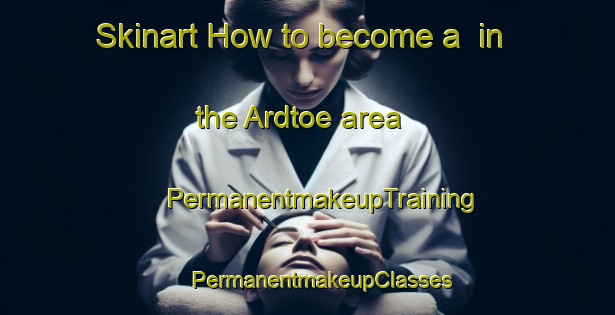 Skinart How to become a  in the Ardtoe area | #PermanentmakeupTraining #PermanentmakeupClasses #SkinartTraining-United Kingdom