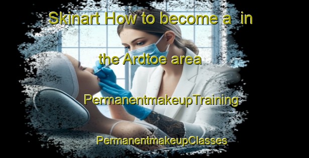 Skinart How to become a  in the Ardtoe area | #PermanentmakeupTraining #PermanentmakeupClasses #SkinartTraining-United Kingdom