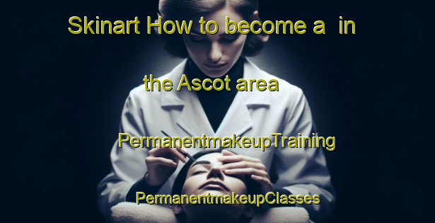 Skinart How to become a  in the Ascot area | #PermanentmakeupTraining #PermanentmakeupClasses #SkinartTraining-United Kingdom