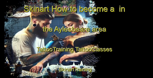 Skinart How to become a  in the Aylesbeare area | #TattooTraining #TattooClasses #SkinartTraining-United Kingdom