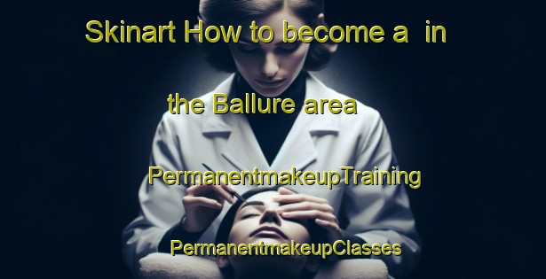 Skinart How to become a  in the Ballure area | #PermanentmakeupTraining #PermanentmakeupClasses #SkinartTraining-United Kingdom