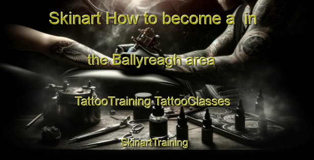 Skinart How to become a  in the Ballyreagh area | #TattooTraining #TattooClasses #SkinartTraining-United Kingdom