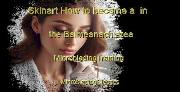 Skinart How to become a  in the Balmeanach area | #MicrobladingTraining #MicrobladingClasses #SkinartTraining-United Kingdom