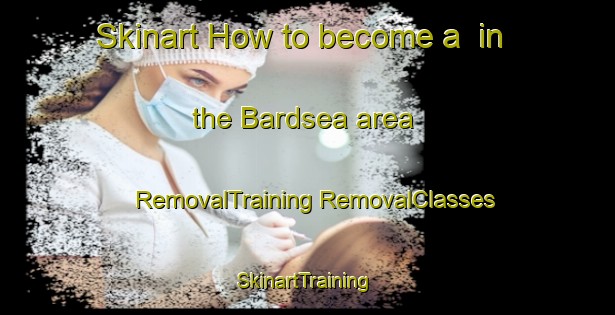 Skinart How to become a  in the Bardsea area | #RemovalTraining #RemovalClasses #SkinartTraining-United Kingdom