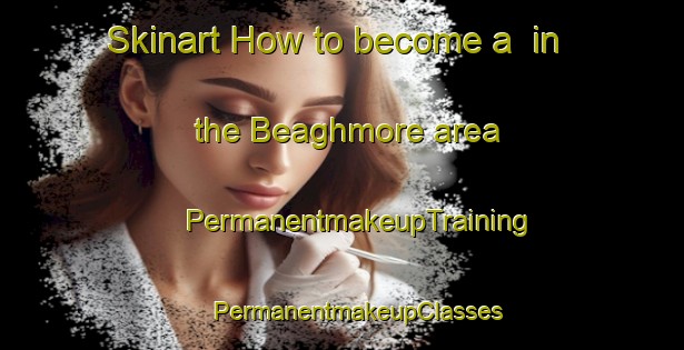 Skinart How to become a  in the Beaghmore area | #PermanentmakeupTraining #PermanentmakeupClasses #SkinartTraining-United Kingdom