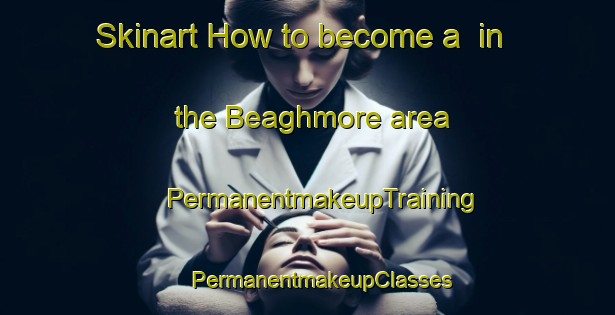 Skinart How to become a  in the Beaghmore area | #PermanentmakeupTraining #PermanentmakeupClasses #SkinartTraining-United Kingdom