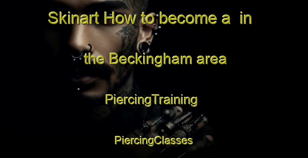 Skinart How to become a  in the Beckingham area | #PiercingTraining #PiercingClasses #SkinartTraining-United Kingdom