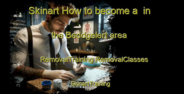 Skinart How to become a  in the Beddgelert area | #RemovalTraining #RemovalClasses #SkinartTraining-United Kingdom