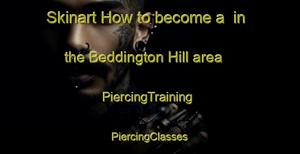 Skinart How to become a  in the Beddington Hill area | #PiercingTraining #PiercingClasses #SkinartTraining-United Kingdom