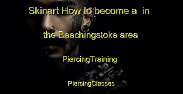 Skinart How to become a  in the Beechingstoke area | #PiercingTraining #PiercingClasses #SkinartTraining-United Kingdom