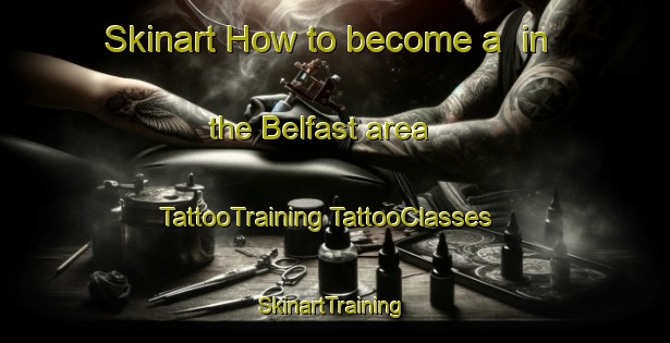 Skinart How to become a  in the Belfast area | #TattooTraining #TattooClasses #SkinartTraining-United Kingdom