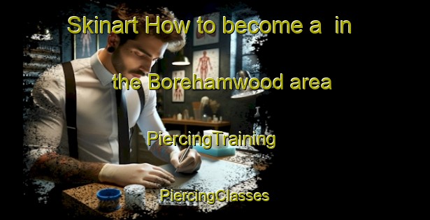 Skinart How to become a  in the Borehamwood area | #PiercingTraining #PiercingClasses #SkinartTraining-United Kingdom